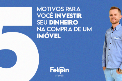 5 MOTIVOS PARA VOCÊ INVESTIR SEU DINHEIRO NA COMPRA DE UM IMÓVEL